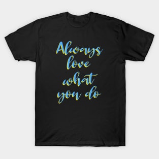 Always love what you do T-Shirt